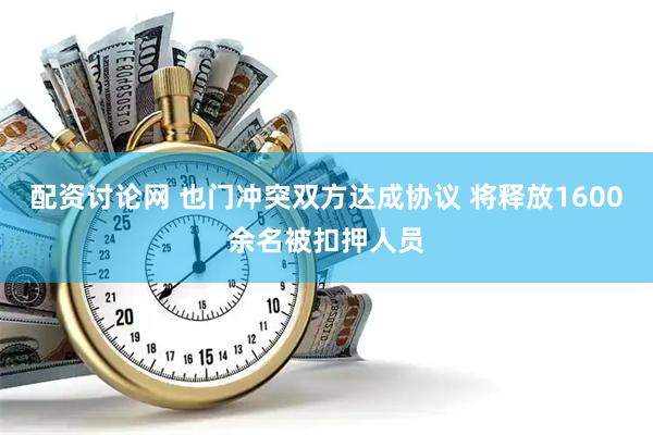 配资讨论网 也门冲突双方达成协议 将释放1600余名被扣押人员
