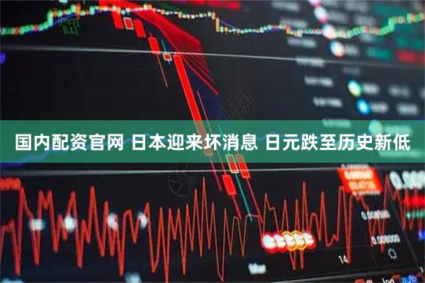 国内配资官网 日本迎来坏消息 日元跌至历史新低